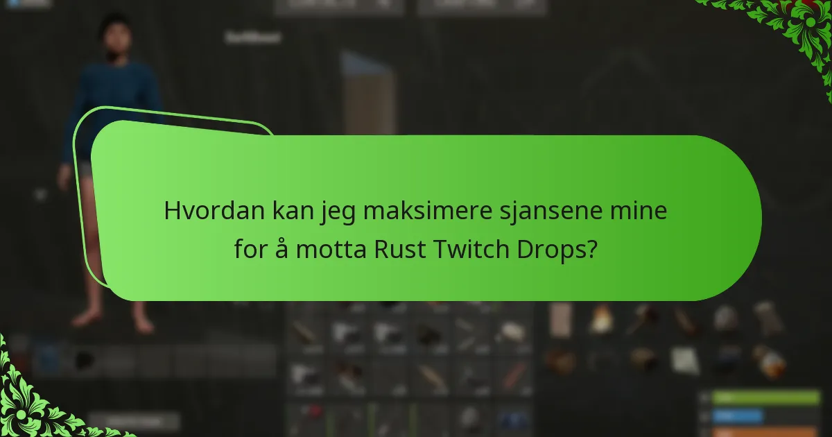 Hvordan kan jeg maksimere sjansene mine for å motta Rust Twitch Drops?